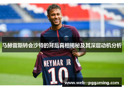 马赫雷斯转会沙特的背后真相揭秘及其深层动机分析